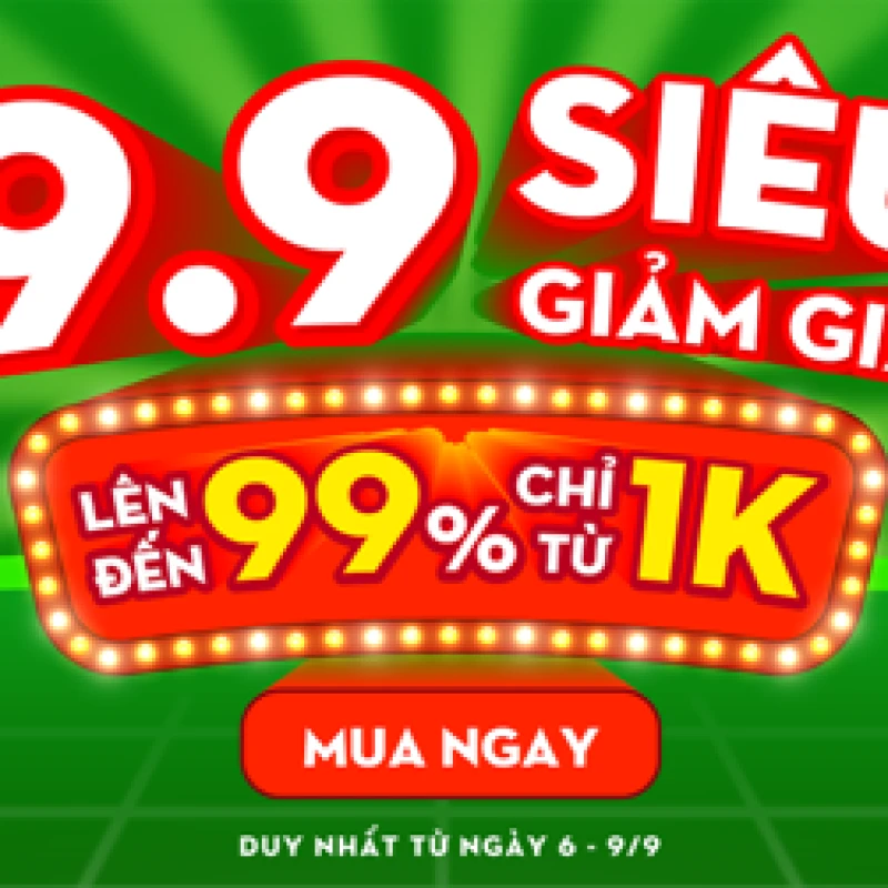 NGÀY ĐÔI 9.9 SIÊU GIẢM GIÁ LÊN ĐẾN 99% - GIÁ CHỈ TỪ 1K